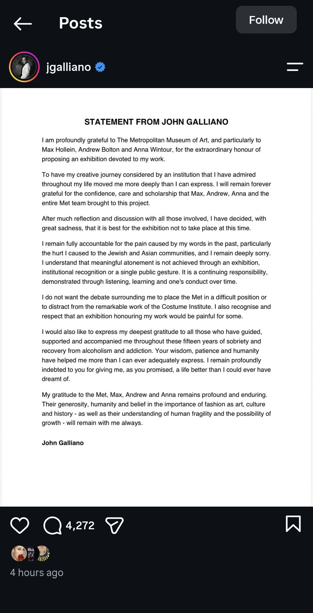 Galliano je odluku objavio i na svom Instagram profilu, kroz opširan statement koji je ujedno jedini post trenutno vidljiv na njegovom profilu. U njemu je potvrdio da izložba, planirana za maj naredne godine, neće biti održana kako je planirano, te se ponovo osvrnuo na vlastitu odgovornost za antisemitske, rasističke i anti-azijske izjave iz prošlosti.
